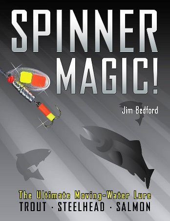 Spinner Magic! The Ultimate Moving-Water Lure For Trout-Steelhead-Salmon By Jim Bedford