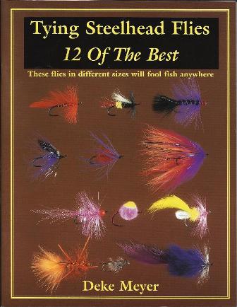 Tying Steelhead Flies 12 Of The Best By Deke Meyer